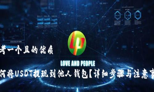 思考一个且的优质

如何将USDT提现到他人钱包？详细步骤与注意事项