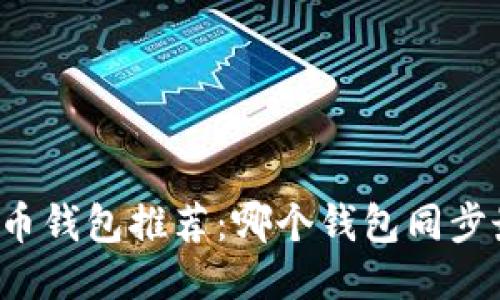 比特币钱包推荐：哪个钱包同步最快？