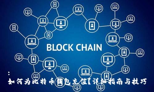 :  
如何为比特币钱包充值？详细指南与技巧