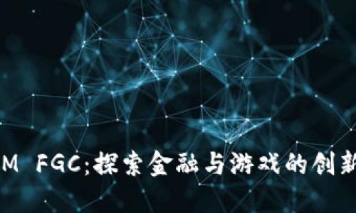 TokenIM FGC：探索金融与游戏的创新交汇点