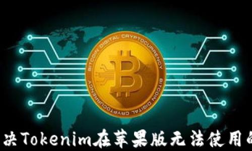 
如何解决Tokenim在苹果版无法使用的问题？