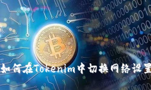如何在Tokenim中切换网络设置