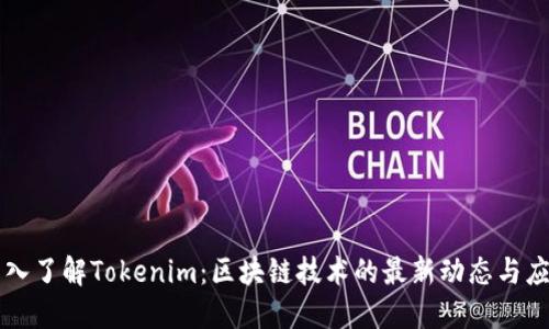 深入了解Tokenim：区块链技术的最新动态与应用