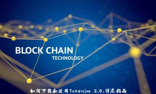 
如何下载和使用Tokenim 2.0：详尽指南