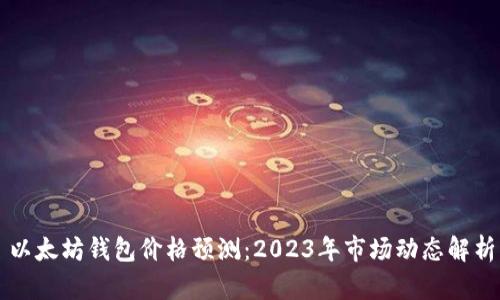 以太坊钱包价格预测：2023年市场动态解析