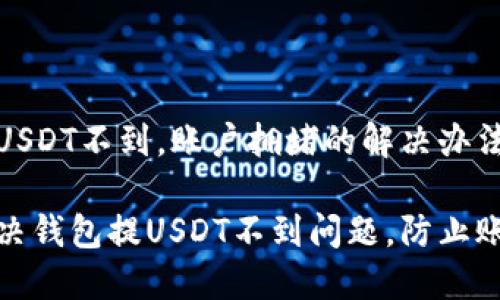 钱包提USDT不到，账户拥堵的解决办法

如何解决钱包提USDT不到问题，防止账户拥堵